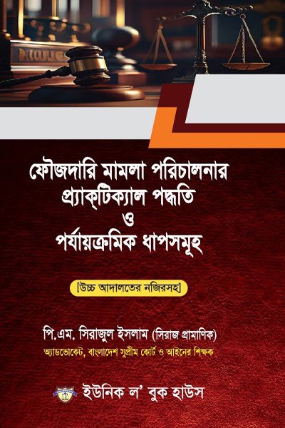 ফৌজদারী মামলা পরিচালনার প্র্যাকটিক্যাল পদ্ধতি ও পর্যায়ক্রমিক ধাপসমূহ